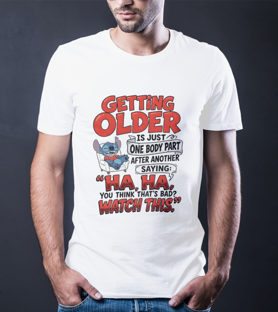 Stitch Disney Cartoon Humor Getting Older Is Just One Body Part After Another Ha Ha You Think That's Bad This T-Shirt