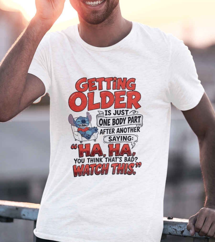 Stitch Disney Cartoon Humor Getting Older Is Just One Body Part After Another Ha Ha You Think That's Bad This T-Shirt