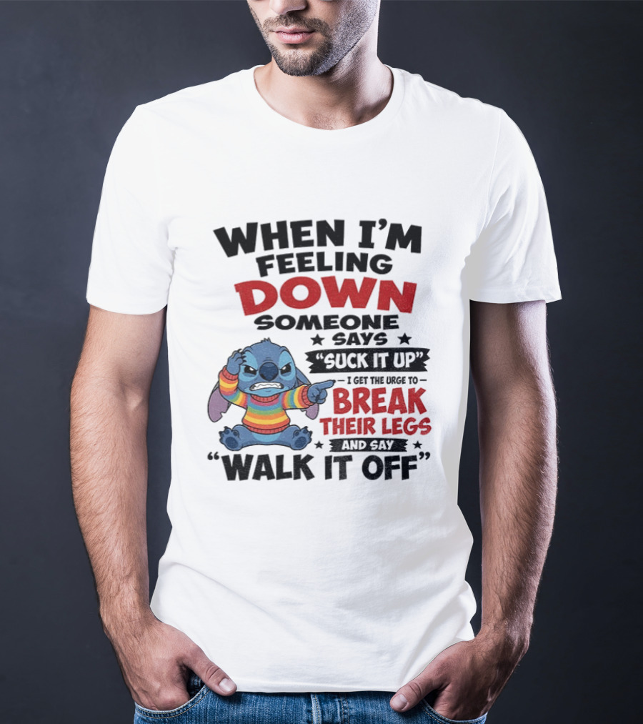When I'm Feeling Down Someone Says Suck It Up I Get The Urge To Break Their Legs And Say Walk It Off Stitch Lilo And Stitch T-Shirt