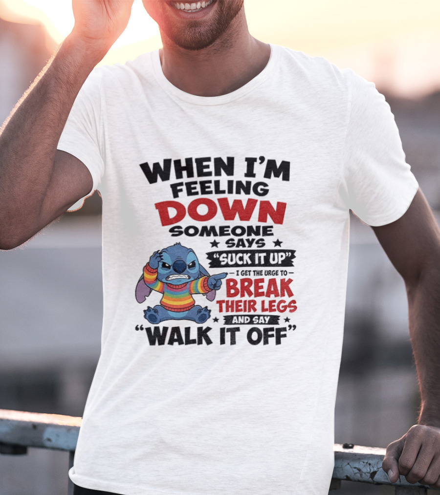 When I'm Feeling Down Someone Says Suck It Up I Get The Urge To Break Their Legs And Say Walk It Off Stitch Lilo And Stitch T-Shirt