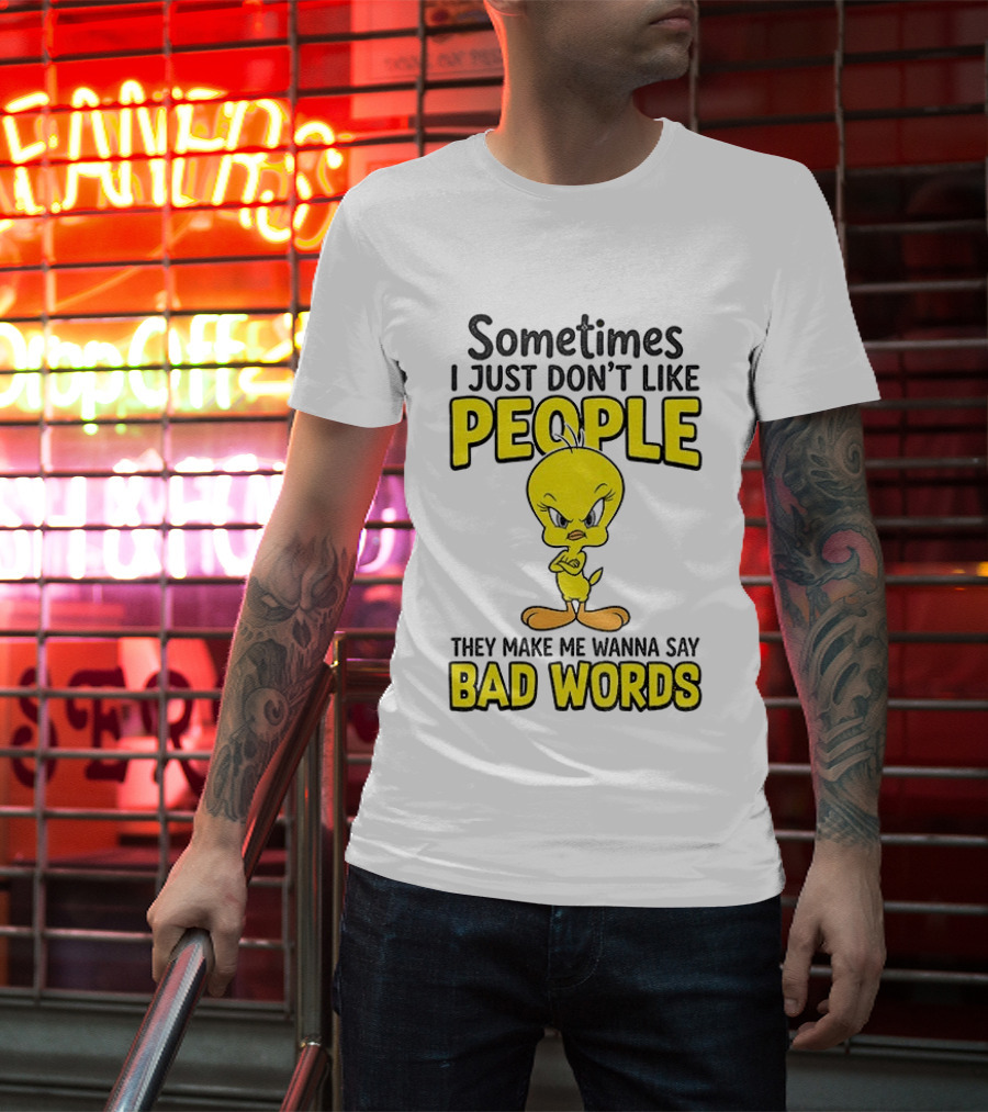 Tweety Bird Sometimes I Just Don't Like People They Make Me Wanna Say Bad Words T-Shirt