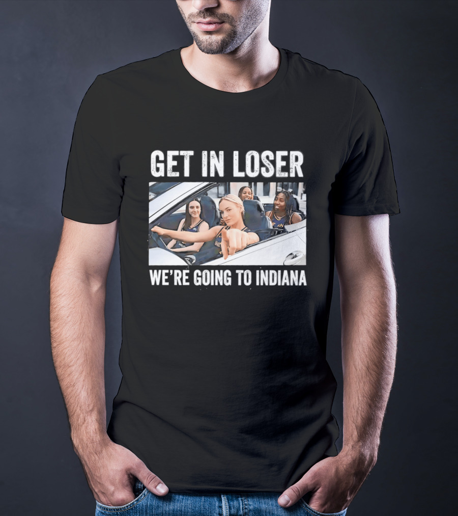Get In Loser We're Going To Indiana Basketball Team Road Trip Meme T-Shirt