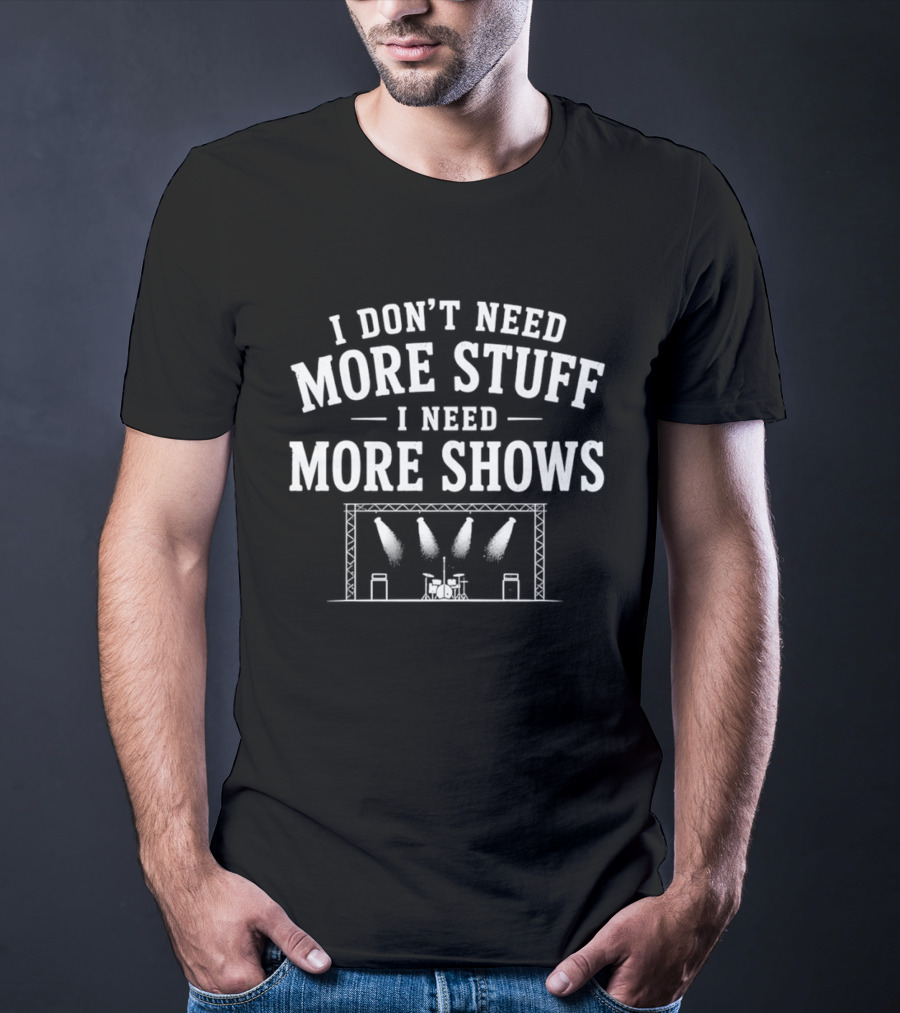 I Don't Need More Stuff I Need More Shows Concert Stage Lights T-Shirt