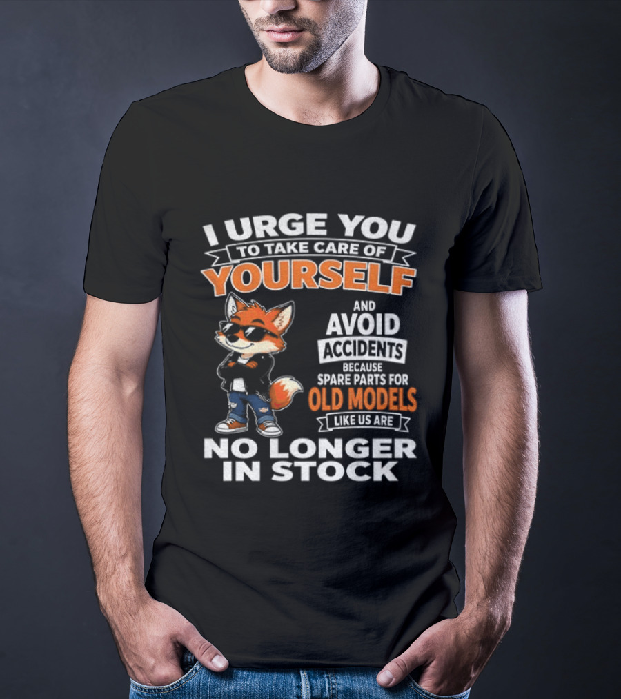 I Urge You To Take Care Of Yourself Avoid Accidents Spare Parts For Old Models No Longer In Stock T-Shirt