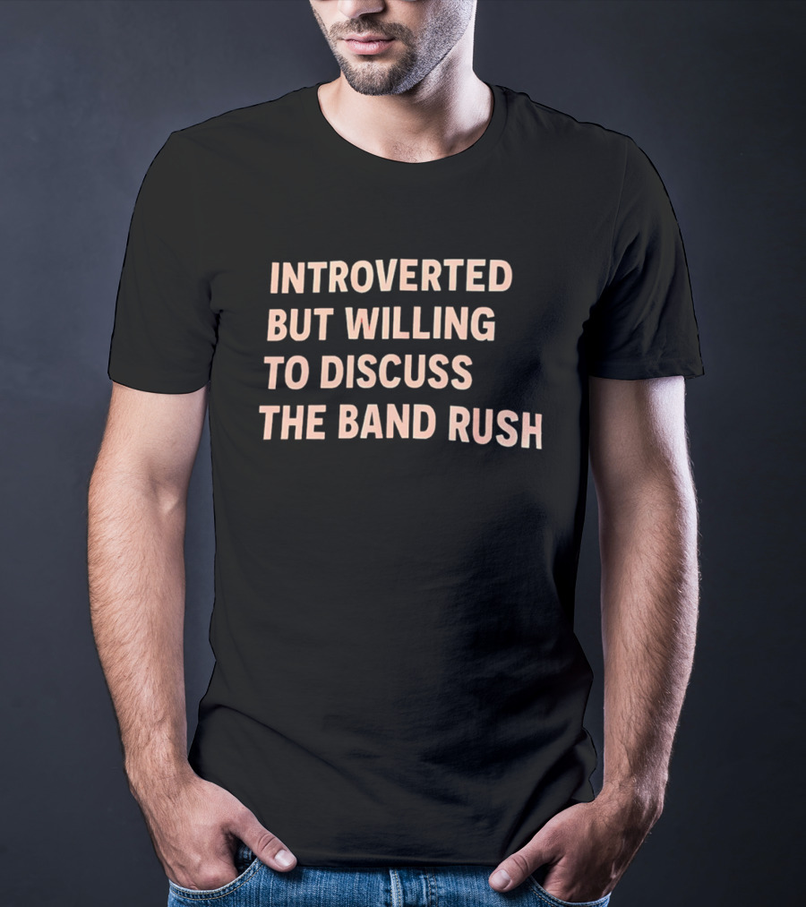 Introverted But Willing To Discuss The Band Rush Fan T-Shirt