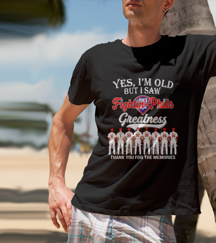 Yes I'm Old But I Saw Fightin' Phils Greatness Thank You For The Memories T-Shirt