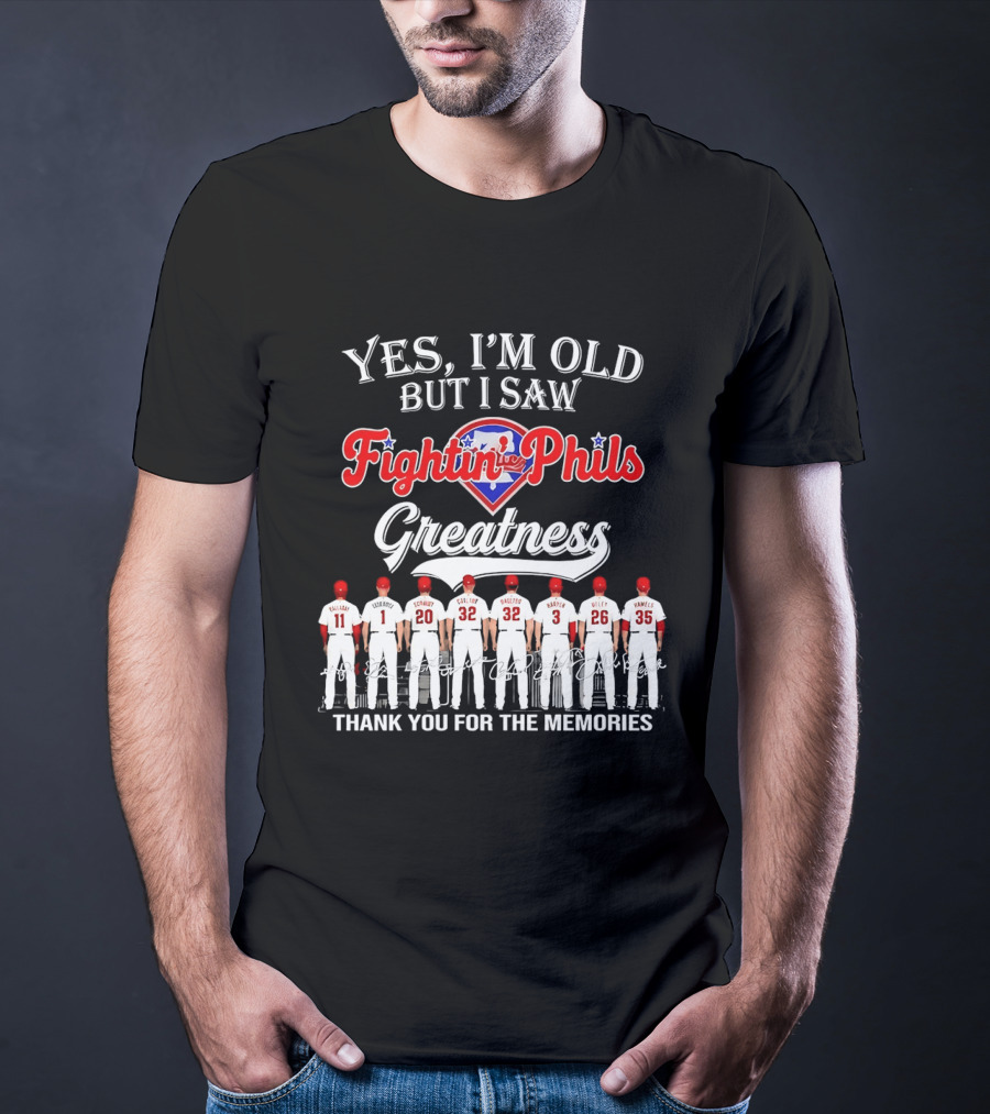 Yes I'm Old But I Saw Fightin' Phils Greatness Thank You For The Memories T-Shirt