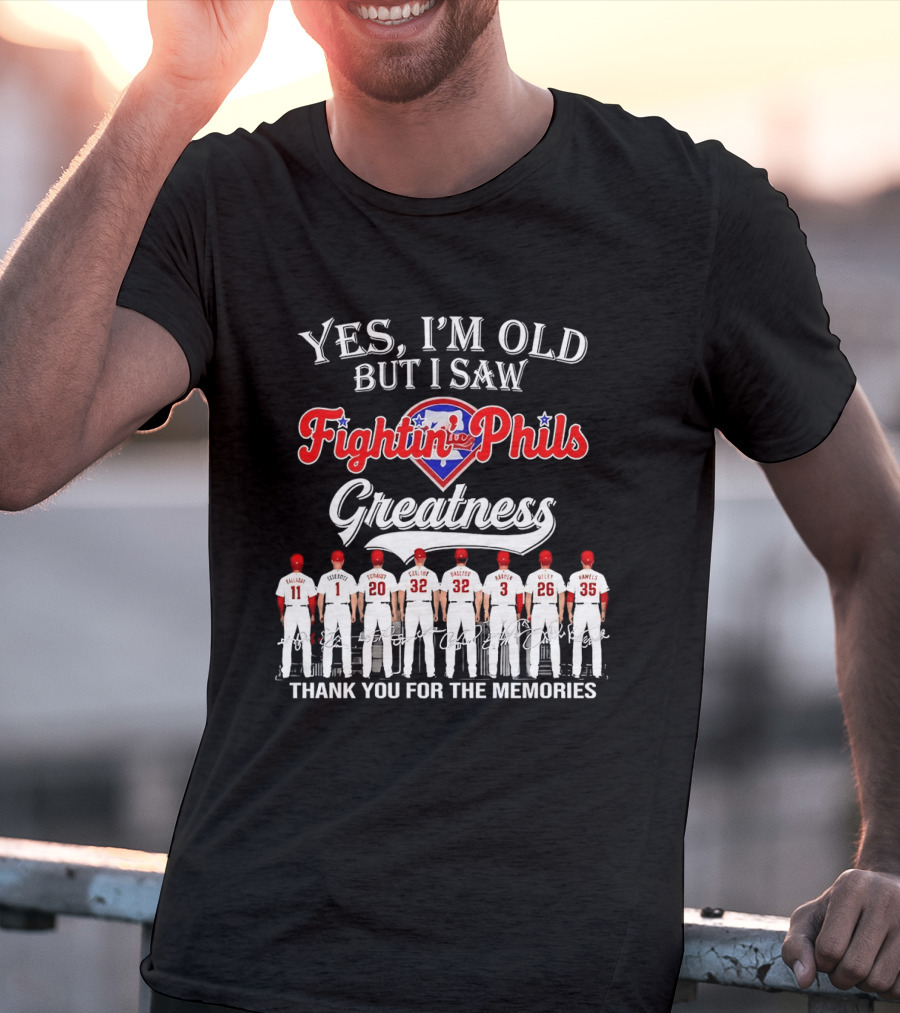 Yes I'm Old But I Saw Fightin' Phils Greatness Thank You For The Memories T-Shirt