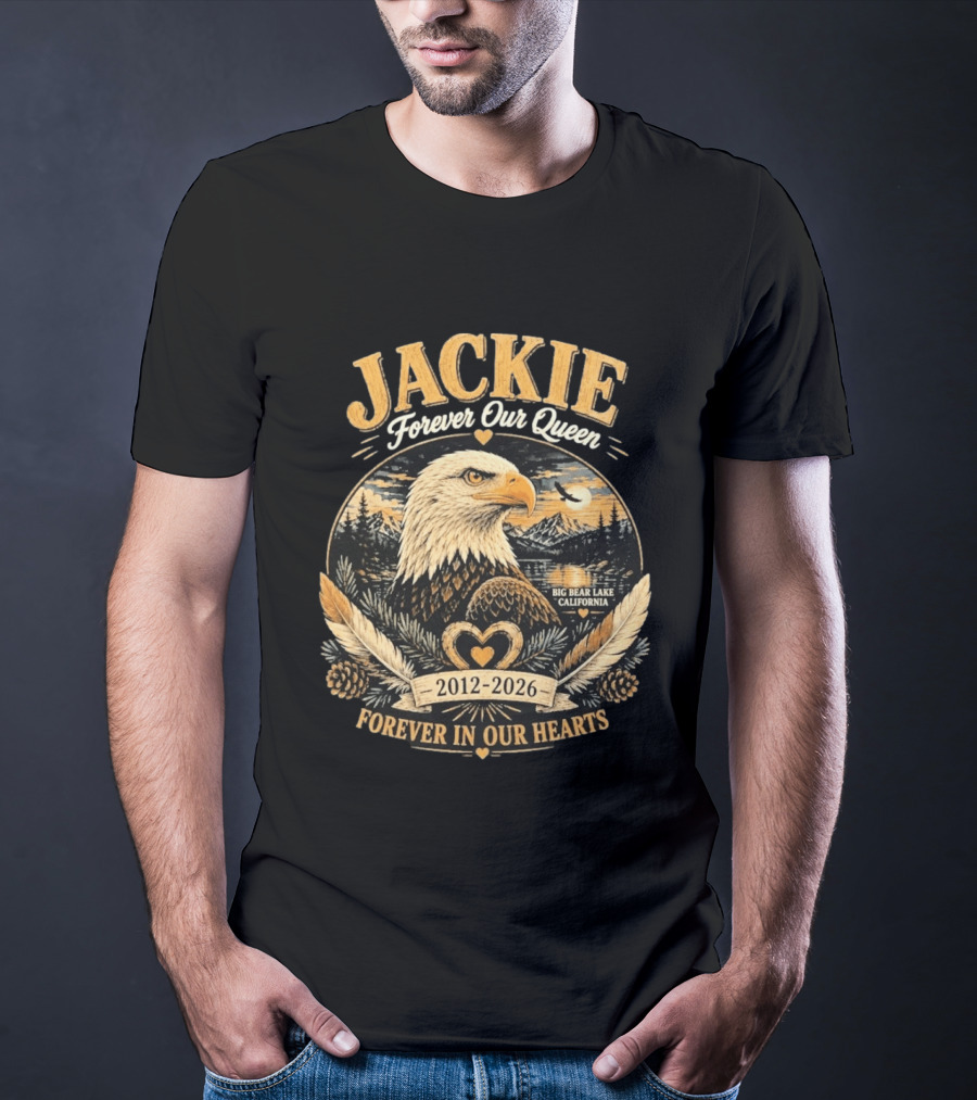 Jackie Forever Our Queen Big Bear Lake California Eagle 2012 2026 Forever In Our Hearts T-Shirt