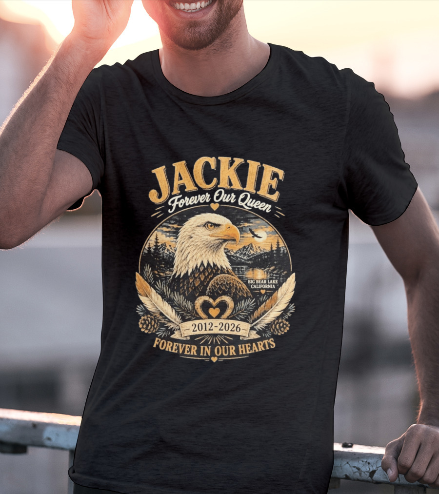 Jackie Forever Our Queen Big Bear Lake California Eagle 2012 2026 Forever In Our Hearts T-Shirt