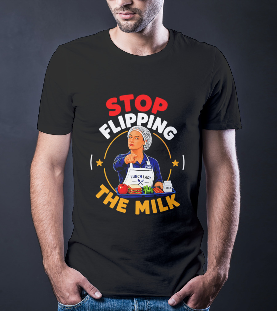 Stop Flipping The Milk Lunch Lady T-Shirt