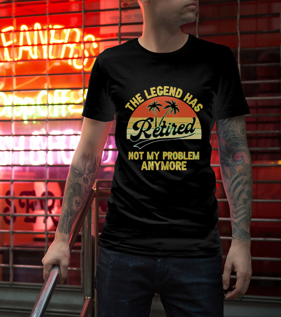 The Legend Has Retired Not My Problem Anymore Palm Tree Sunset T-Shirt