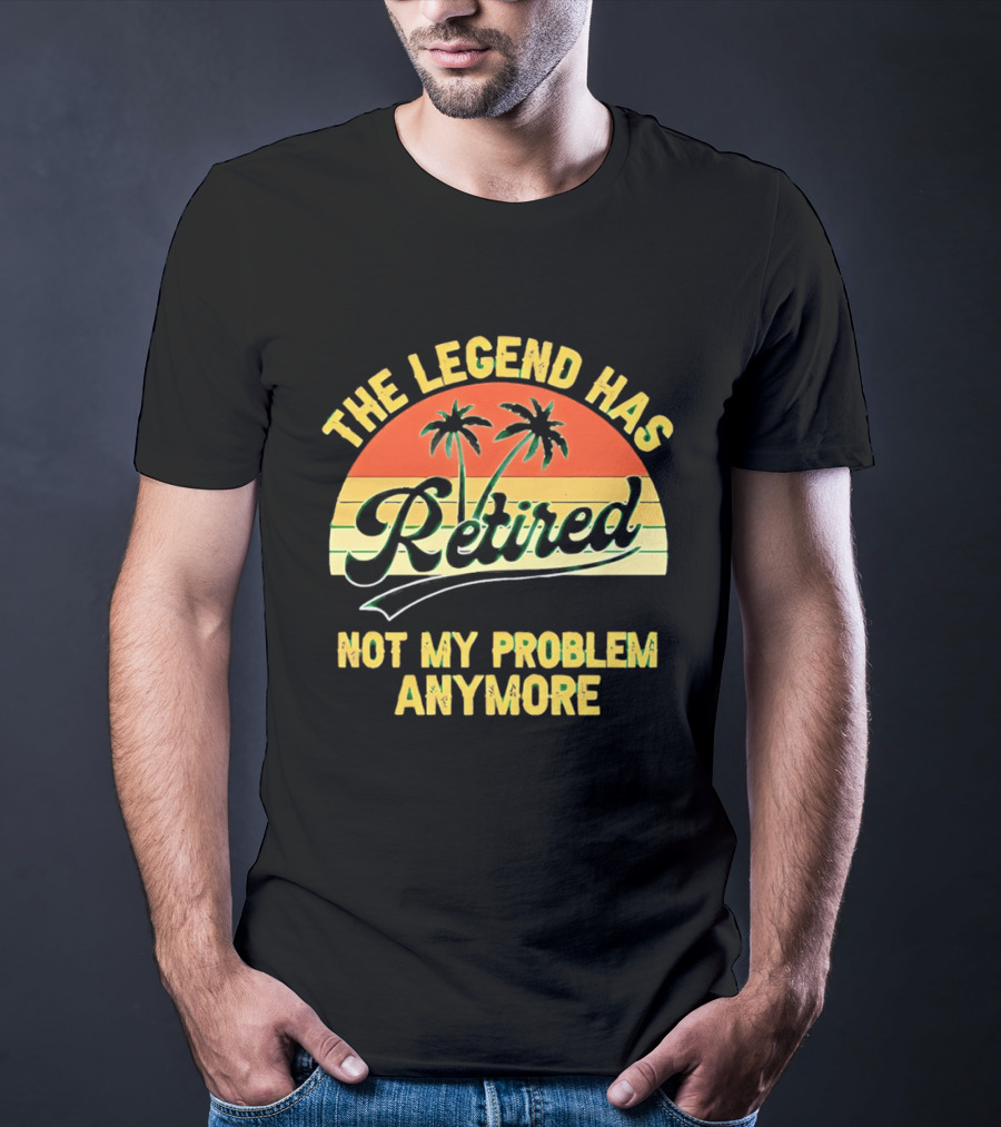 The Legend Has Retired Not My Problem Anymore Palm Tree Sunset T-Shirt