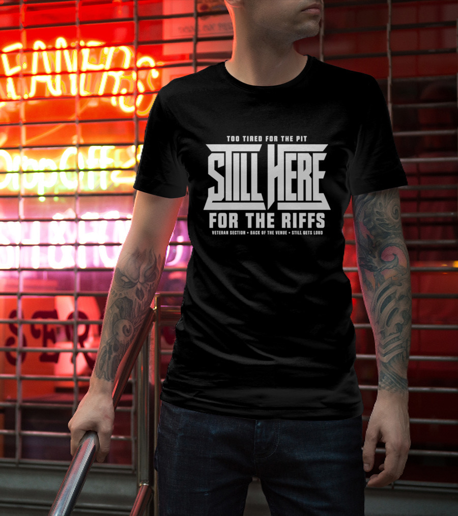 Too Tired For The Pit Still Here For The Riffs Veteran Section Back Of The Venue T-Shirt
