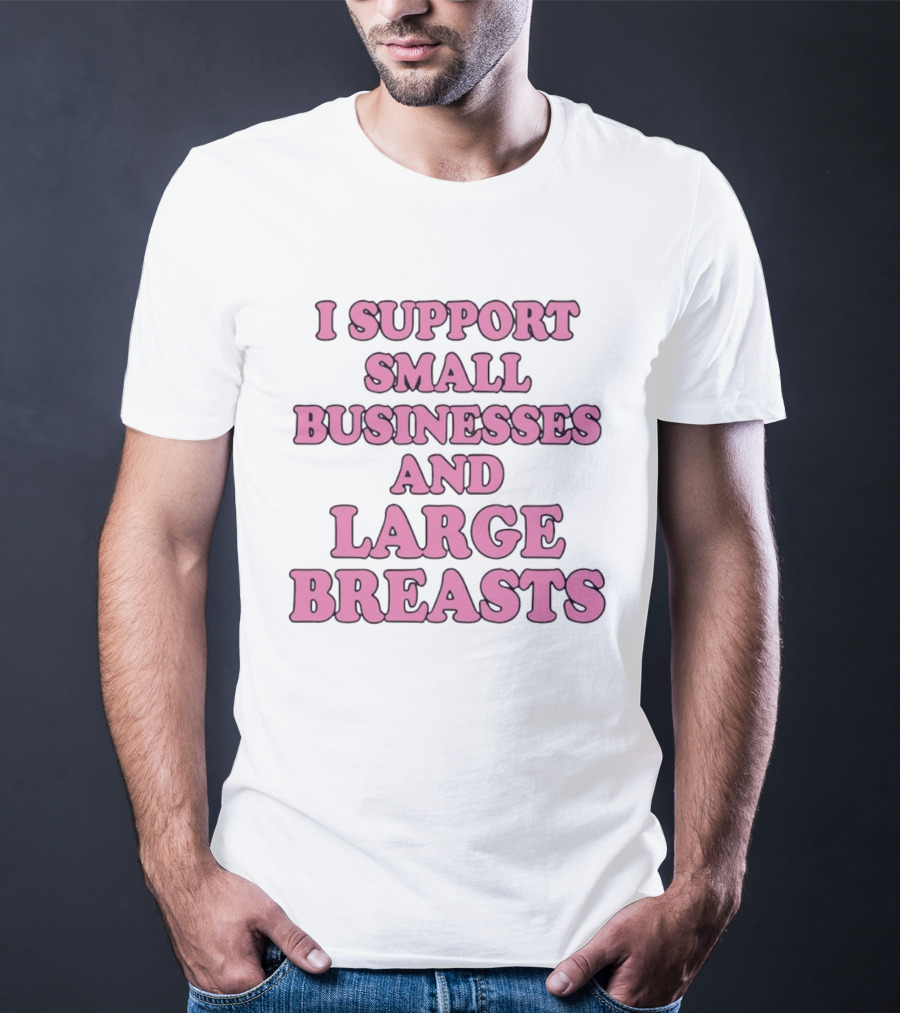 I Support Small Businesses And Large Breasts Pink Bubble T-Shirt