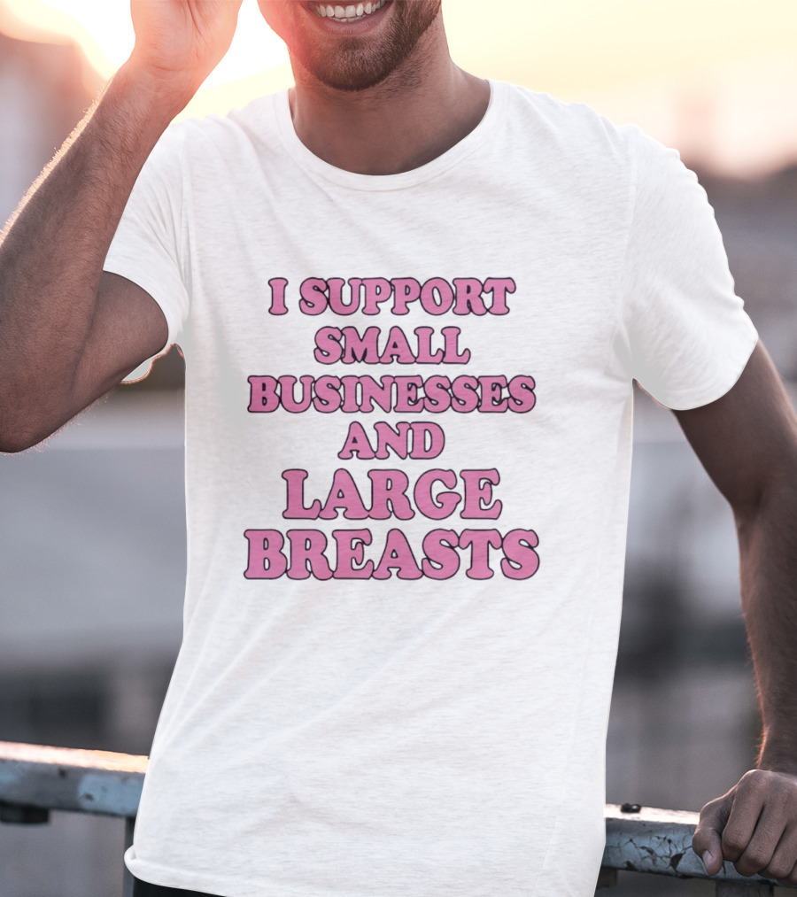 I Support Small Businesses And Large Breasts Pink Bubble T-Shirt