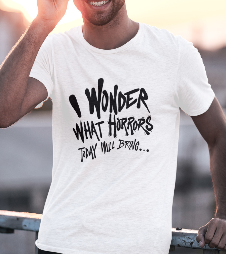 I Wonder What Horrors Today Will Bring Spooky Black Dripping Hand Lettering T-Shirt
