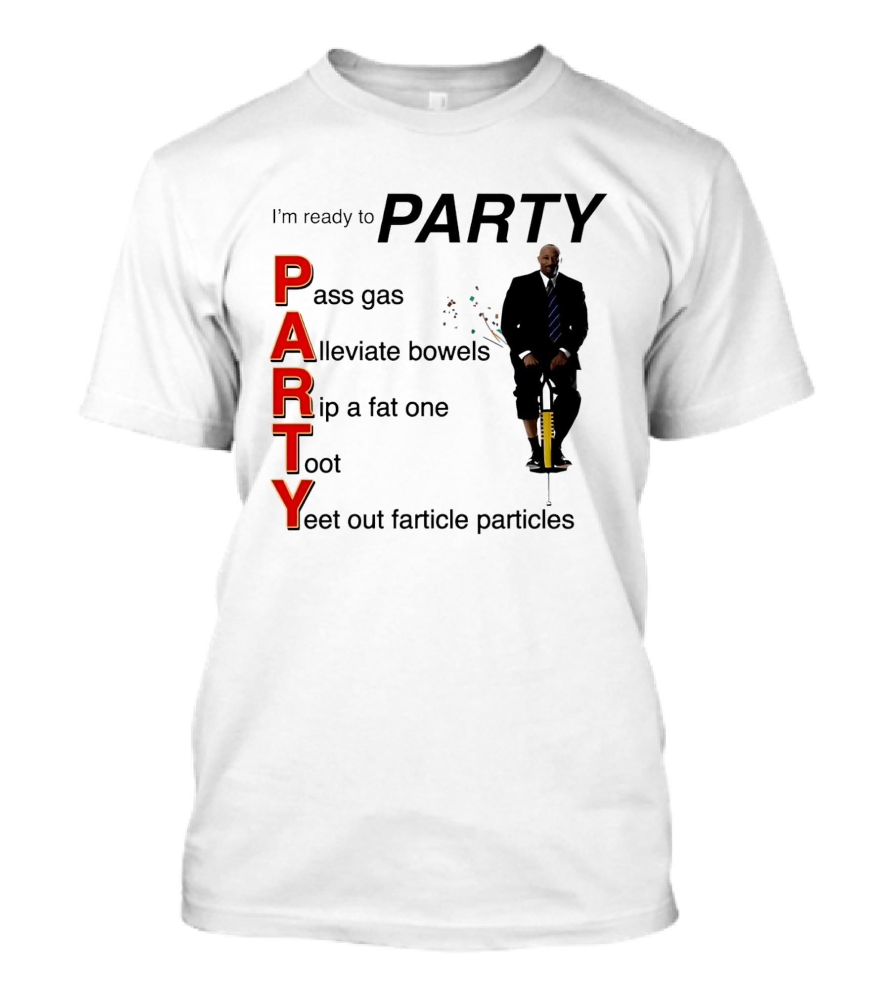 I'm Ready To Party Pass Gas Alleviate Bowels Rip A Fat One Toot Yeet Out Farticle Particles T-Shirt
