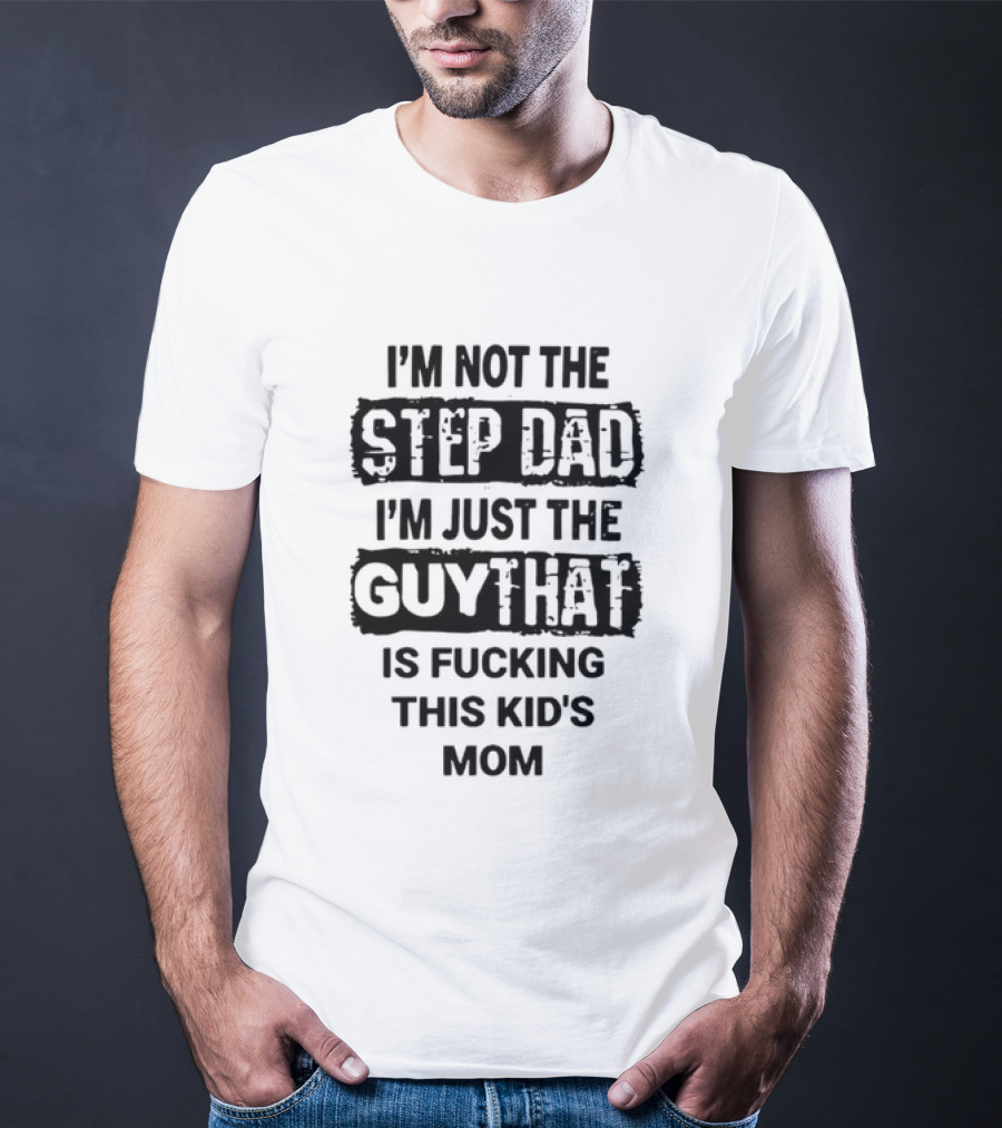 I'm Not The Step Dad I'm Just The Guy That Is Fucking This Kid's Mom Distressed Black Box T-Shirt