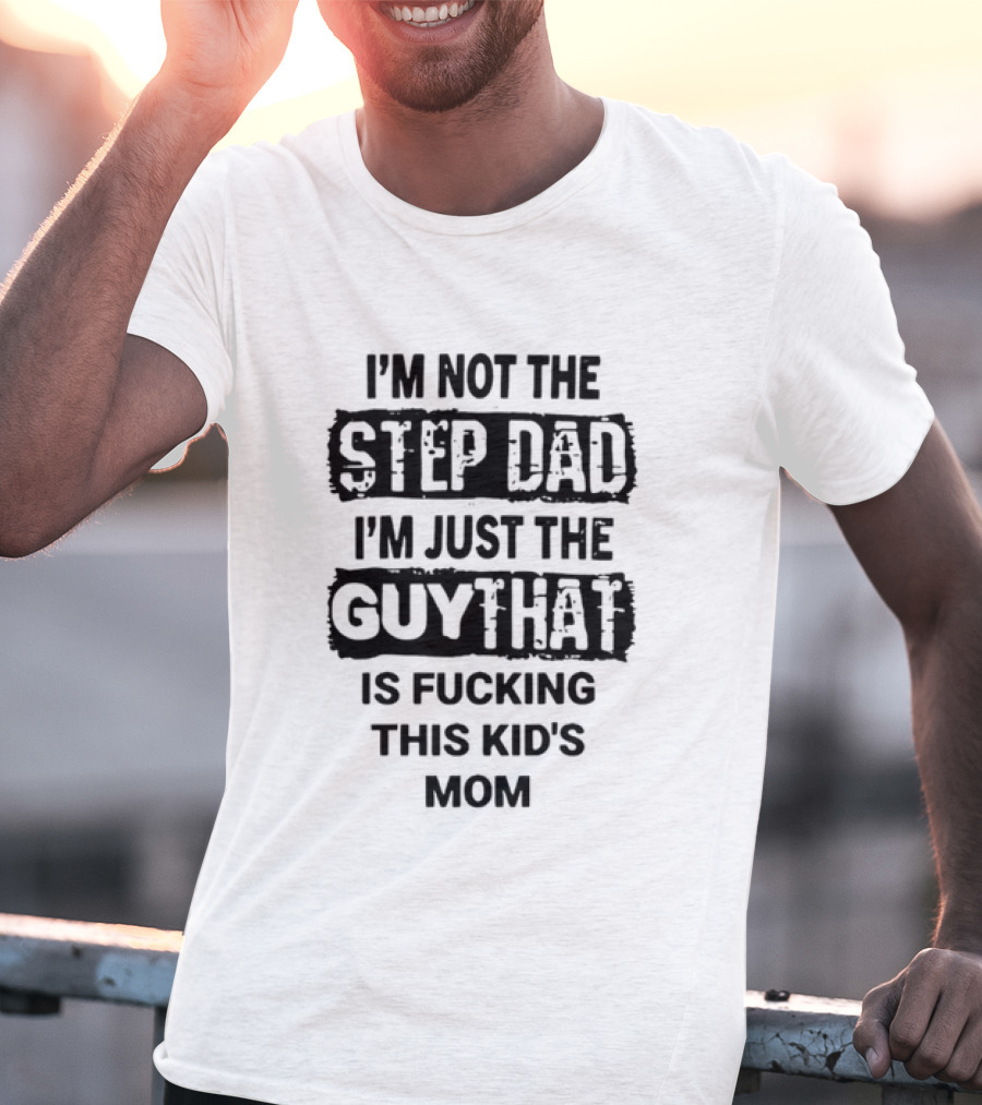 I'm Not The Step Dad I'm Just The Guy That Is Fucking This Kid's Mom Distressed Black Box T-Shirt