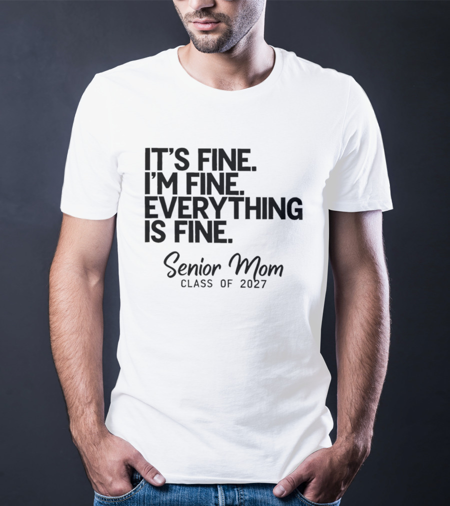It's Fine I'm Fine Everything Is Fine Senior Mom Class Of 2027 T-Shirt