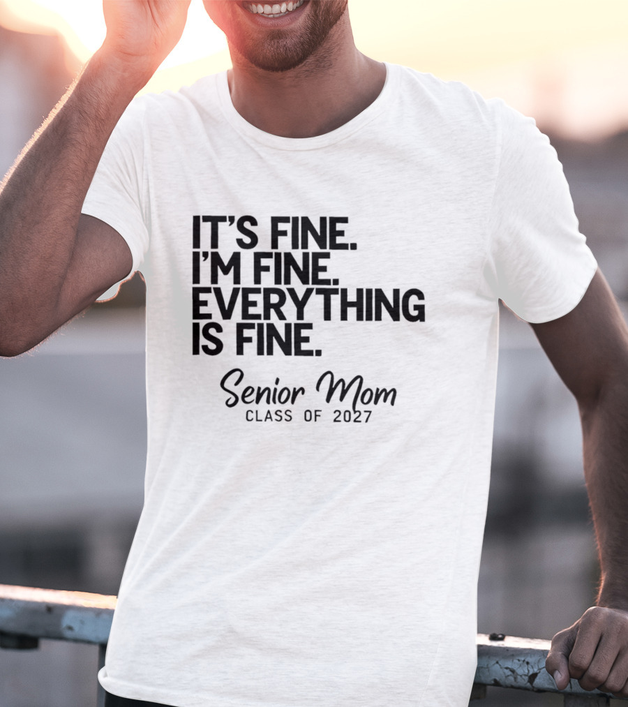 It's Fine I'm Fine Everything Is Fine Senior Mom Class Of 2027 T-Shirt