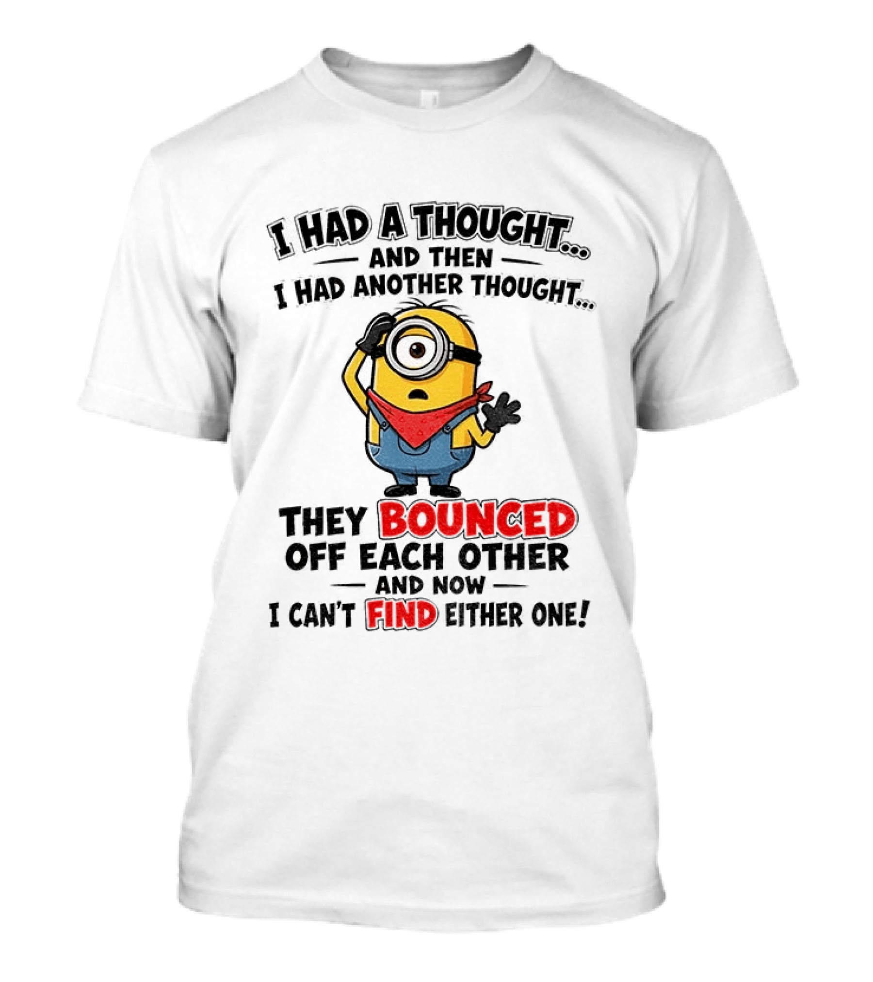 Minion I Had A Thought And Then I Had Another Thought They Bounced Off Each Other Can't Find Either One T-Shirt