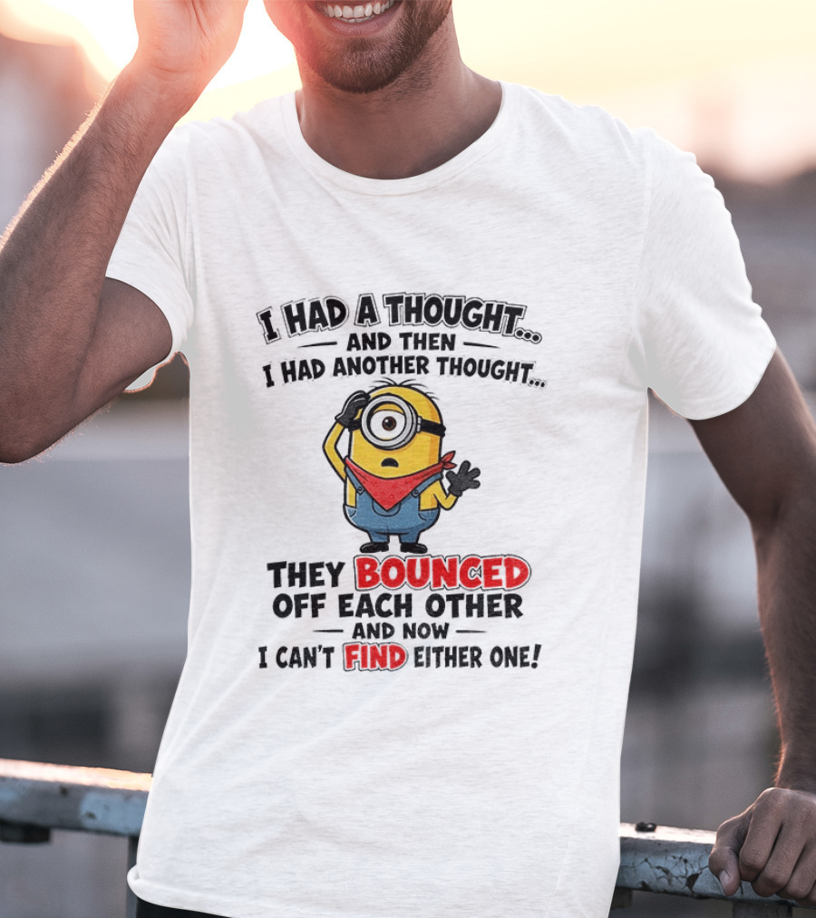 Minion I Had A Thought And Then I Had Another Thought They Bounced Off Each Other Can't Find Either One T-Shirt