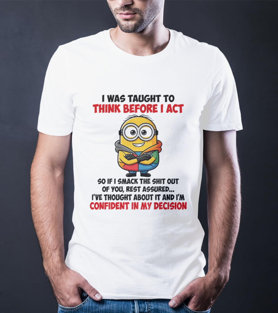 Minion Taught To Think Before Act Confident Decision Smack You T-Shirt