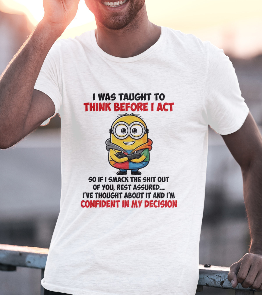 Minion Taught To Think Before Act Confident Decision Smack You T-Shirt