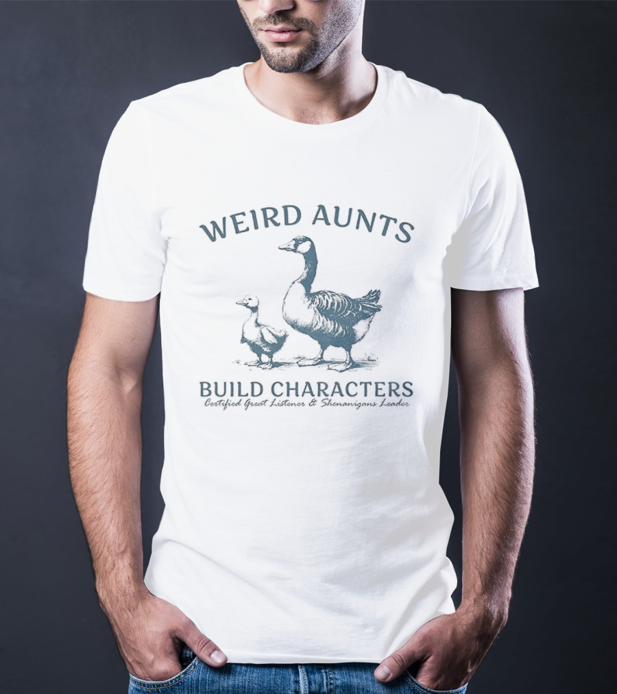 Weird Aunts Build Characters Certified Great Listener Goose T-Shirt