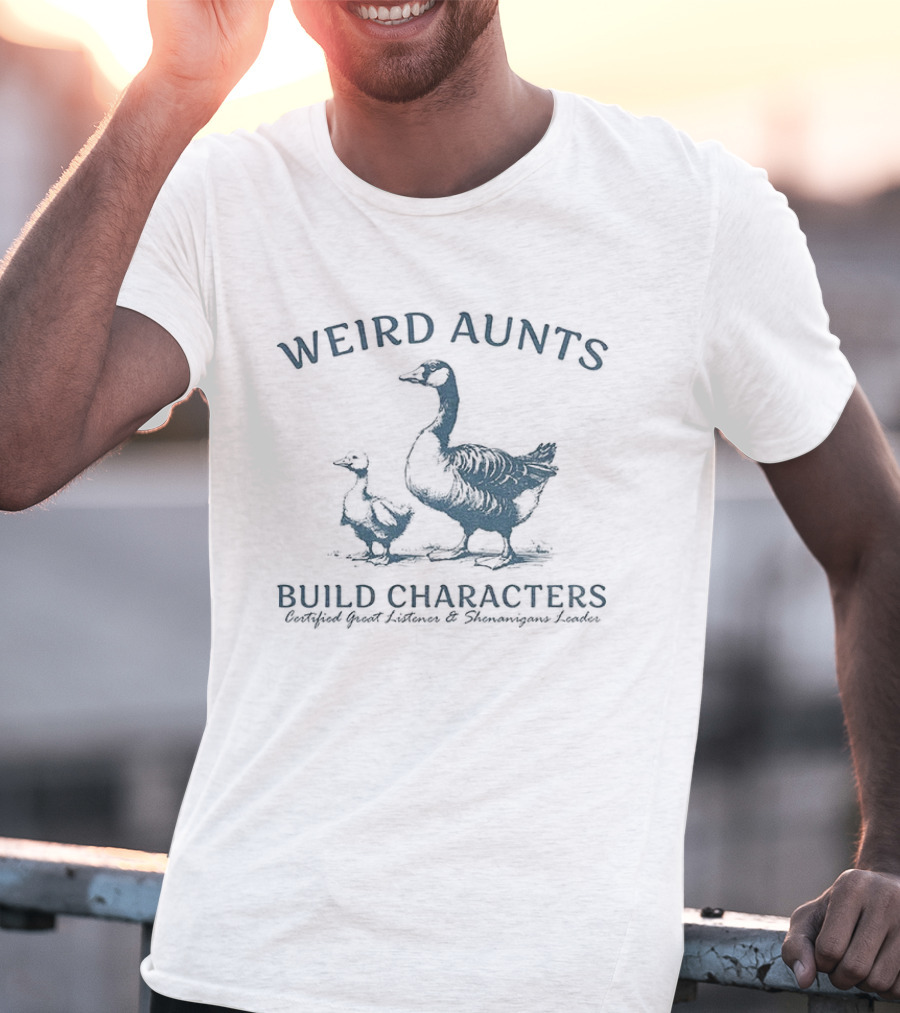Weird Aunts Build Characters Certified Great Listener Goose T-Shirt