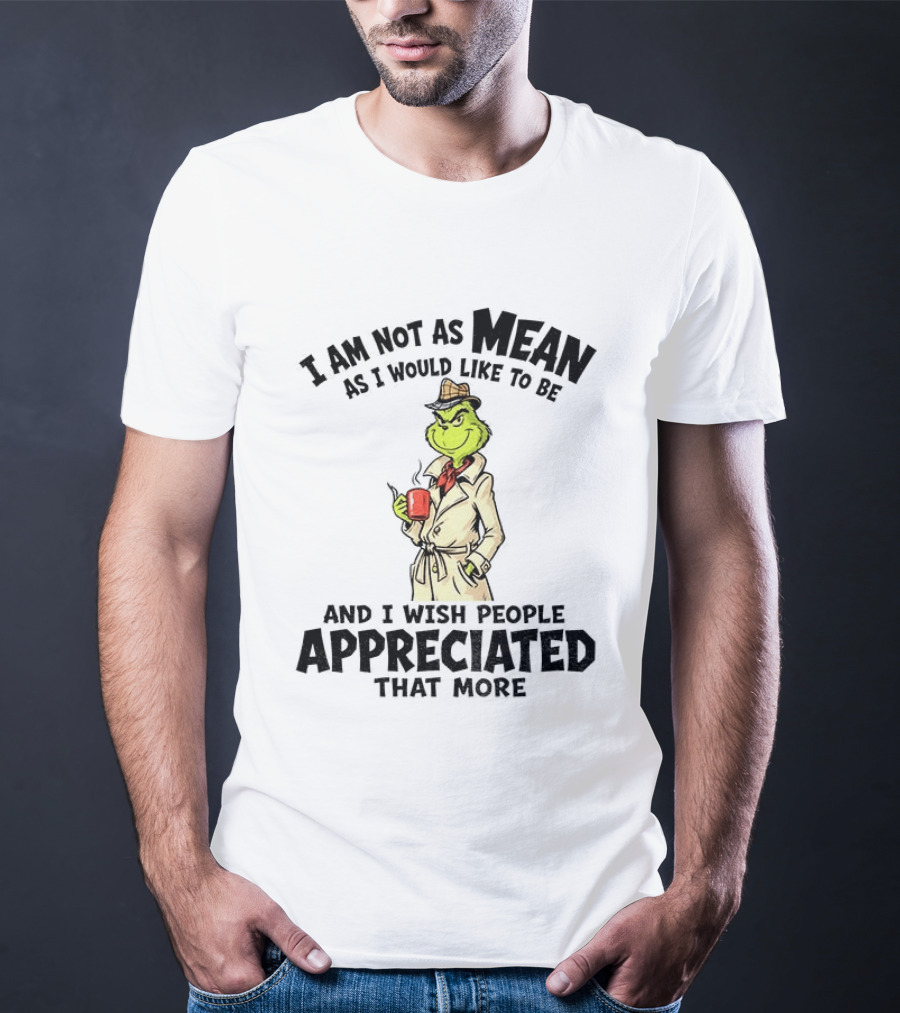 Grinch Detective I Am Not As Mean As I Would Like To Be And I Wish People Appreciated That More T-Shirt