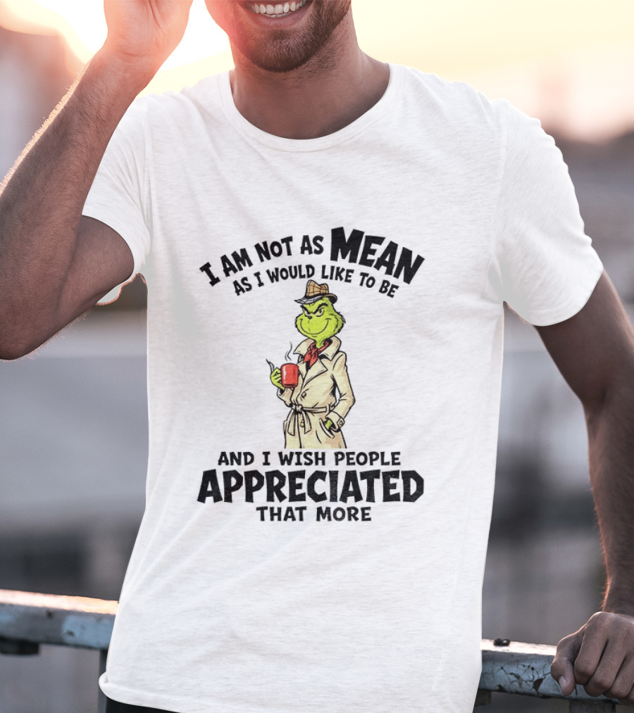 Grinch Detective I Am Not As Mean As I Would Like To Be And I Wish People Appreciated That More T-Shirt