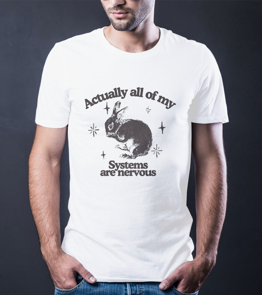 Actually All Of My Systems Are Nervous Rabbit T-Shirt