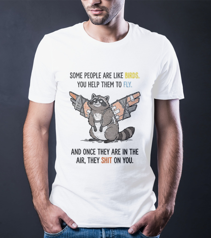 Some People Are Like Birds Raccoon You Help Them To Fly And They Poop On You T-Shirt
