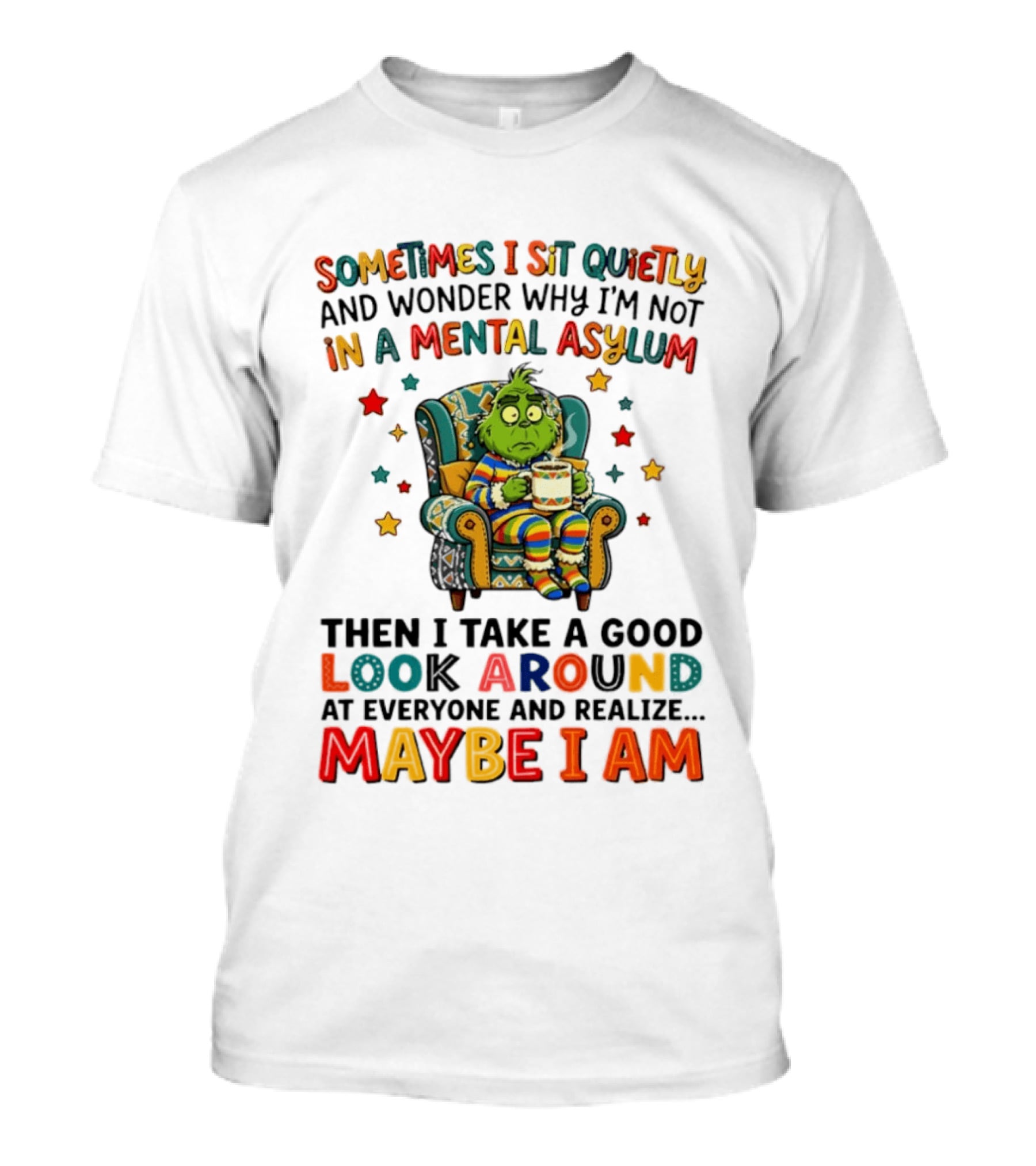 Sometimes I Sit Quietly And Wonder Why I'm Not In A Mental Asylum Grinch Armchair Coffee Cup Maybe I Am T-Shirt