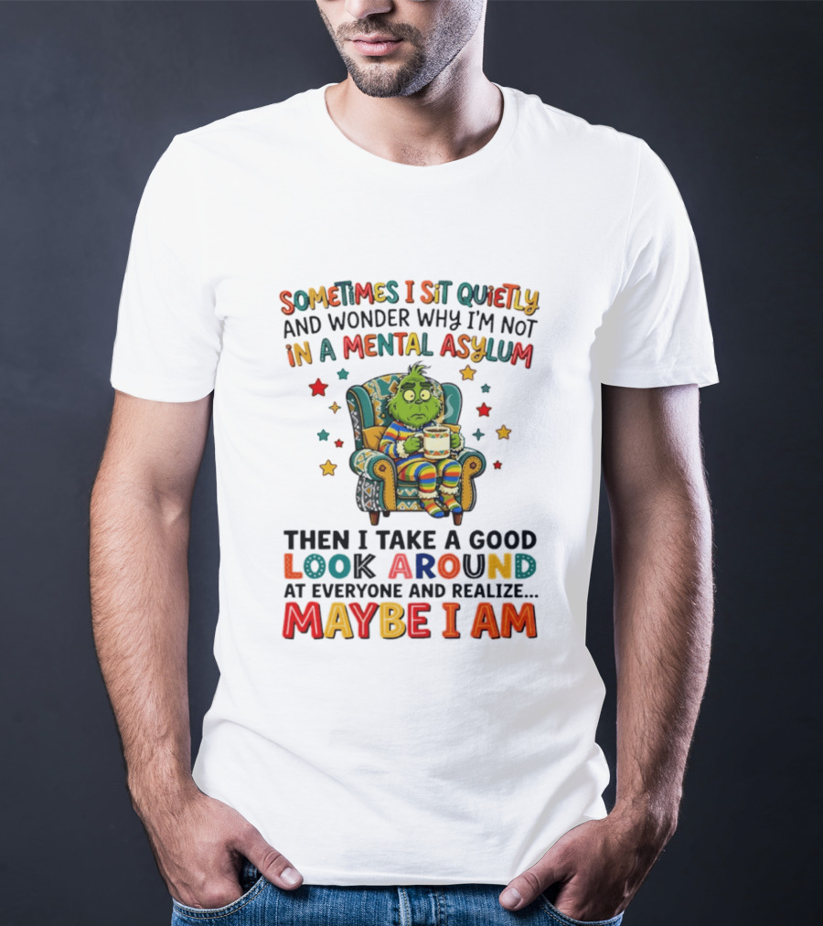 Sometimes I Sit Quietly And Wonder Why I'm Not In A Mental Asylum Grinch Armchair Coffee Cup Maybe I Am T-Shirt