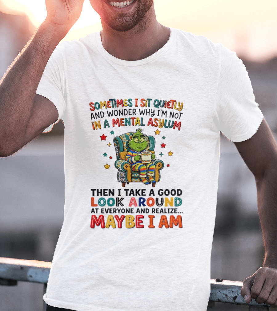 Sometimes I Sit Quietly And Wonder Why I'm Not In A Mental Asylum Grinch Armchair Coffee Cup Maybe I Am T-Shirt
