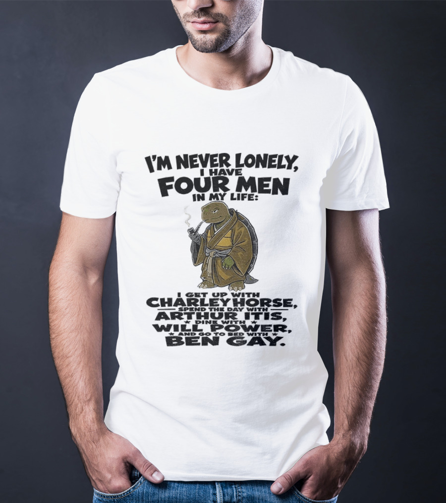 I'm Never Lonely I Have Four Men Turtle Smoking Charlie Horse Will Power Ben Gay T-Shirt