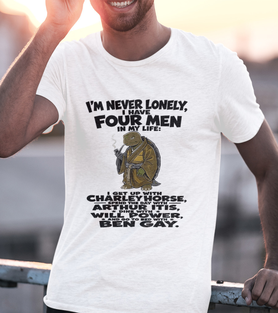 I'm Never Lonely I Have Four Men Turtle Smoking Charlie Horse Will Power Ben Gay T-Shirt