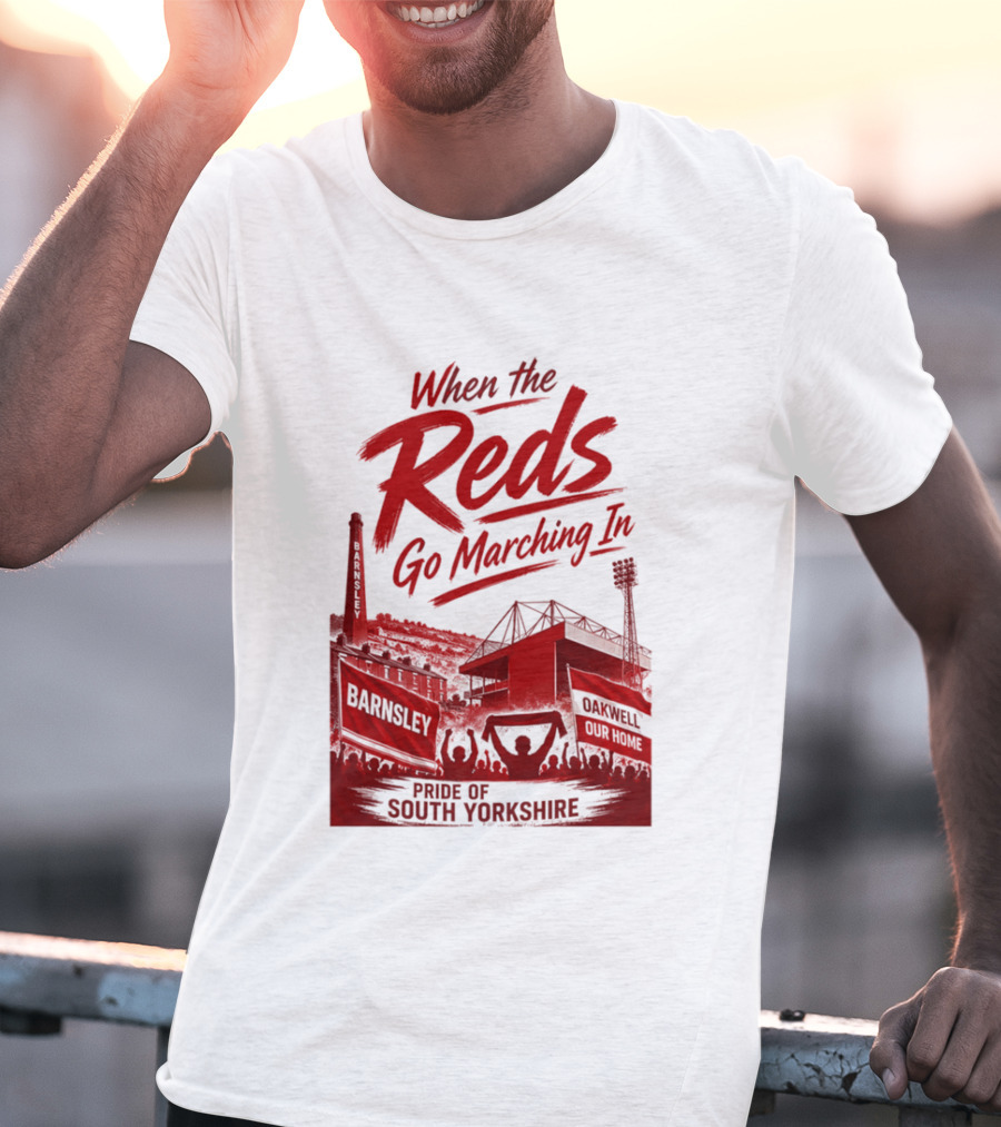 When The Reds Go Marching In Barnsley Oakwell Pride Of South Yorkshire T-Shirt