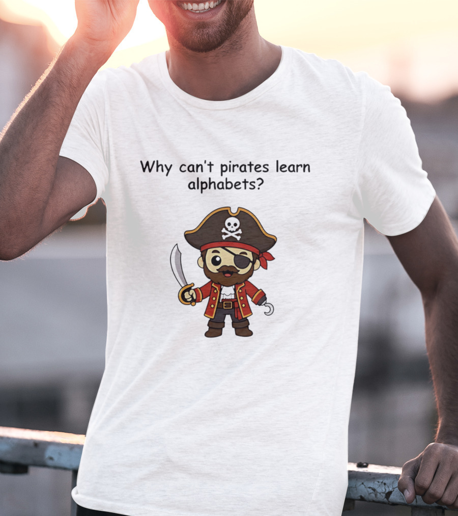 Why Can't Pirates Learn Alphabets Pirate Cartoon Eyepatch Sword Skull Hat T-Shirt