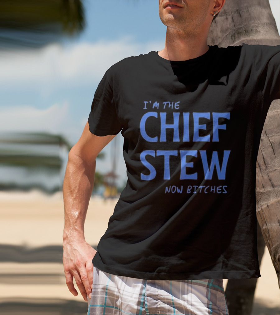 I'm The Chief Stew Now Bitches Aesha Scott T-Shirt