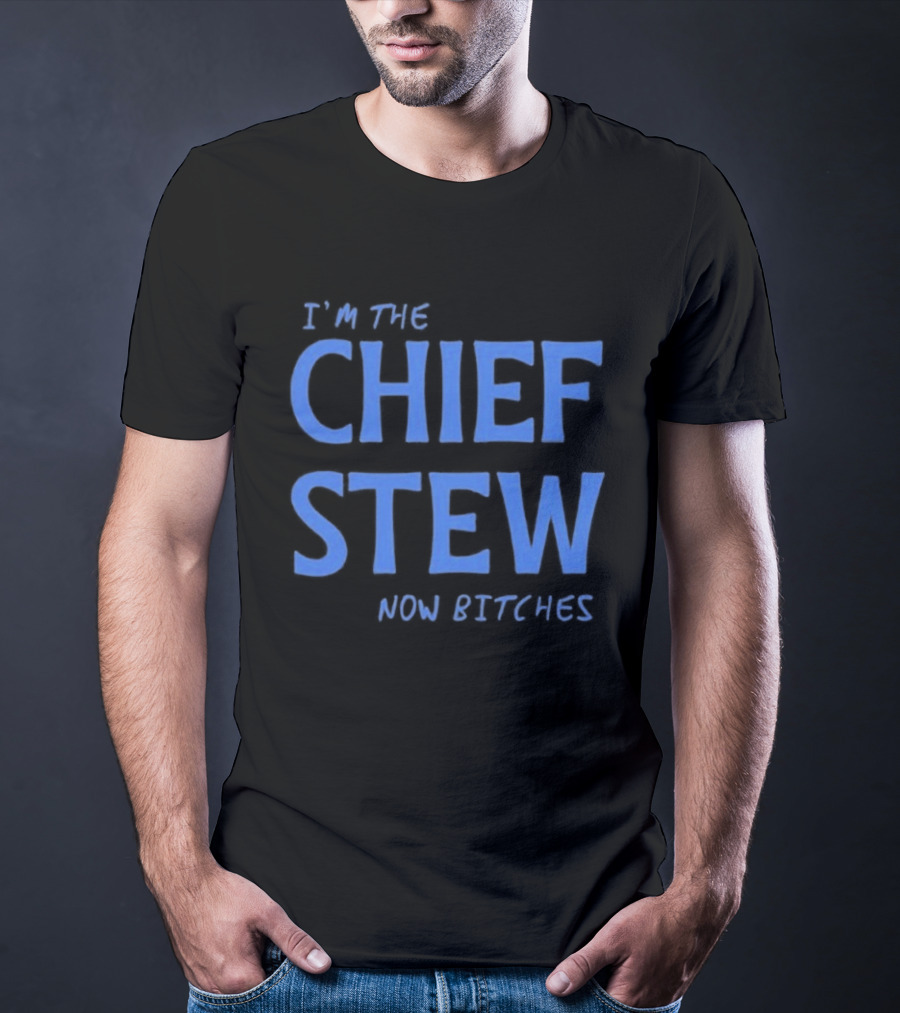 I'm The Chief Stew Now Bitches Aesha Scott T-Shirt