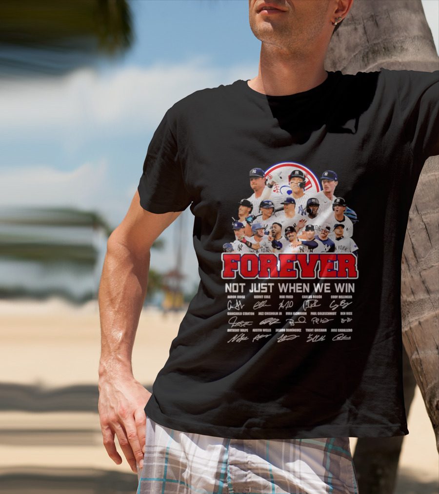 New York Yankees Forever Not Just When We Win Players Signatures T-Shirt