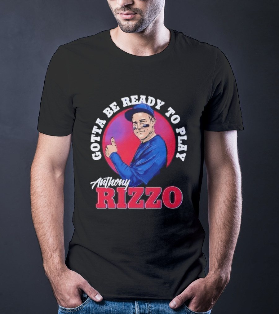 Gotta Be Ready To Play Anthony Rizzo Thumbs Up T-Shirt