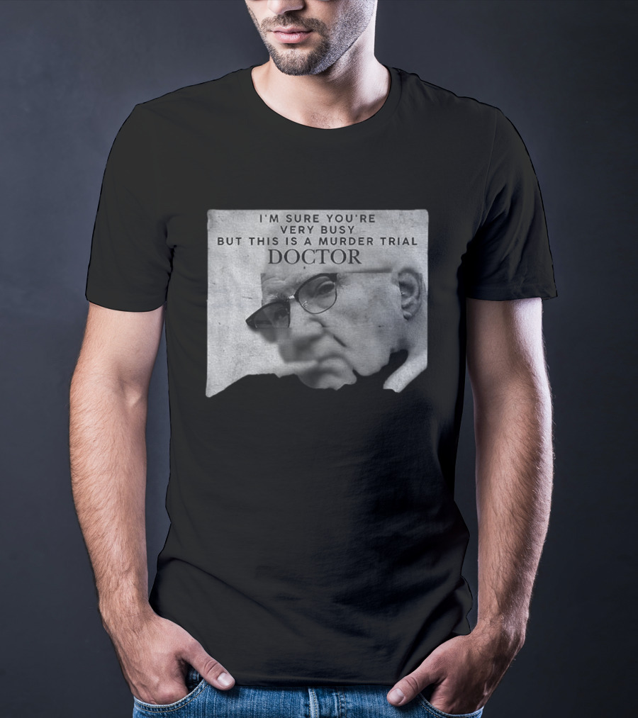 I'm Sure You're Very Busy But This Is A Murder Trial Doctor T-Shirt