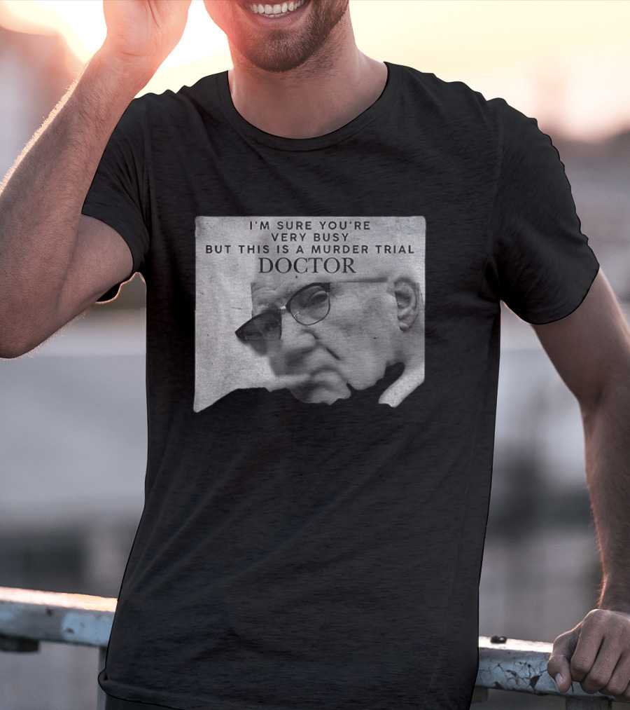 I'm Sure You're Very Busy But This Is A Murder Trial Doctor T-Shirt