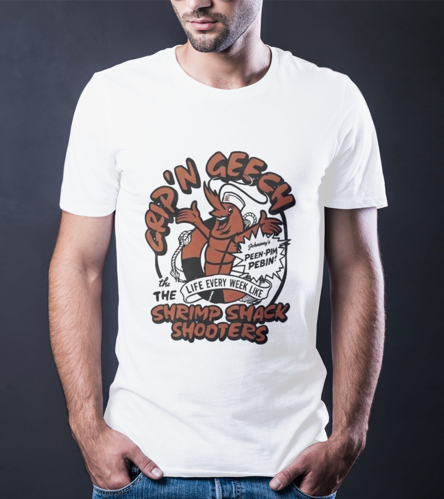 Grip'n Geech The Life Every Week Like Shrimp Shack Shooters Johnny Peen Pim Pebin T-Shirt